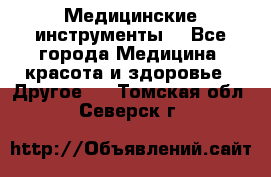 Медицинские инструменты  - Все города Медицина, красота и здоровье » Другое   . Томская обл.,Северск г.